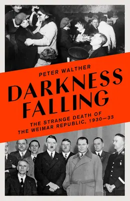 Padajúca tma: Podivná smrť Weimarskej republiky, 1930-33 - Darkness Falling: The Strange Death of the Weimar Republic, 1930-33