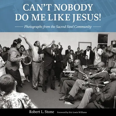 Can't Nobody Do Me Like Jesus! Fotografie z komunity Sacred Steel - Can't Nobody Do Me Like Jesus!: Photographs from the Sacred Steel Community