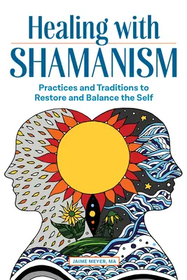 Liečenie šamanizmom: Praktiky a tradície na obnovu a dosiahnutie rovnováhy seba samého - Healing with Shamanism: Practices and Traditions to Restore and Balance the Self
