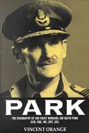 Park: Životopis hlavného maršala letectva sira Keitha Parka, Gcb, Kbe, MC, Dfc, DCL - Park: The Biography of Air Chief Marshall Sir Keith Park, Gcb, Kbe, MC, Dfc, DCL