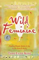 Divoké ženské: Nájsť silu, ducha a radosť v ženskom tele - Wild Feminine: Finding Power, Spirit & Joy in the Female Body