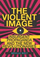 Násilný obraz - povstalecká propaganda a noví revolucionári - Violent Image - Insurgent Propaganda and the New Revolutionaries