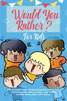Would You Rather For Kids: 400 veselých a poburujúcich otázok a scenárov, ktoré si môže užiť celá rodina - Would You Rather For Kids: 400 Hilarious and Outrageous Questions and Scenarios The Whole Family can Enjoy