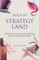 Alica v krajine stratégií - stretnutia šialeného klobučníka, firemné králičie nory a ako riadiť svojho plameniaka - Alice in strategy land - Mad Hatter's meetings, corporate rabbit holes and how to manage your flamingo