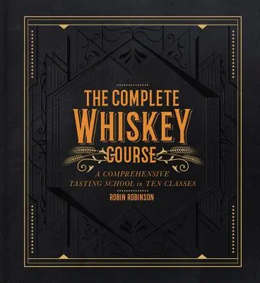 Kompletný kurz whisky: Komplexná škola degustácie v desiatich lekciách - The Complete Whiskey Course: A Comprehensive Tasting School in Ten Classes