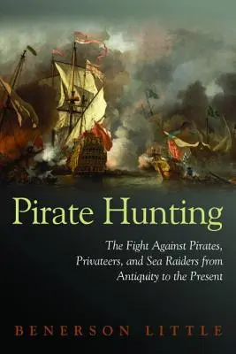 Lov na pirátov: Boj proti pirátom, súkromníkom a námorným nájazdníkom od staroveku po súčasnosť - Pirate Hunting: The Fight Against Pirates, Privateers, and Sea Raiders from Antiquity to the Present