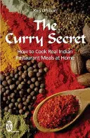 Tajomstvo kari - Ako si doma pripraviť skutočné jedlá z indickej reštaurácie - Curry Secret - How to Cook Real Indian Restaurant Meals at Home
