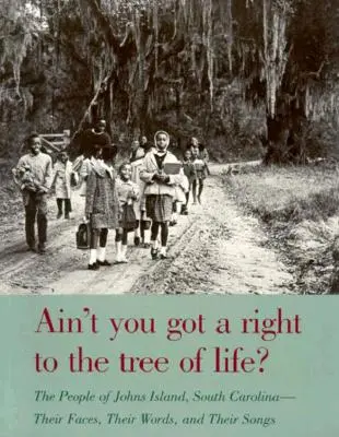 Ain't You Got a Right to the Tree of Life? Ich tváre, ich slová a ich piesne: Obyvatelia Johns Islandu v Južnej Karolíne - ich tváre, ich slová a ich piesne - Ain't You Got a Right to the Tree of Life?: The People of Johns Island South Carolina-Their Faces, Their Words, and Their Songs