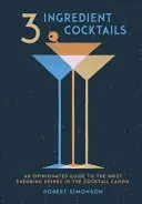 Koktaily z 3 zložiek: Vychytený sprievodca najtrvalejšími nápojmi v koktailovom kánone - 3-Ingredient Cocktails: An Opinionated Guide to the Most Enduring Drinks in the Cocktail Canon