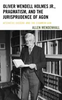Oliver Wendell Holmes mladší, pragmatizmus a jurisprudencia agónu: Aesthetic Dissent and the Common Law (Estetický nesúhlas a obyčajové právo) - Oliver Wendell Holmes Jr., Pragmatism, and the Jurisprudence of Agon: Aesthetic Dissent and the Common Law