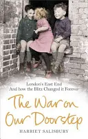 Vojna na našom prahu: Londýnsky East End a ako ho blesková vojna navždy zmenila - The War on Our Doorstep: London's East End and How the Blitz Changed It Forever