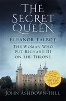 Tajná kráľovná: Eleanor Talbotová, žena, ktorá posadila Richarda III. na trón - The Secret Queen: Eleanor Talbot, the Woman Who Put Richard III on the Throne