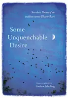 Nejaká neuhasiteľná túžba: Sanskritské básne budhistického pustovníka Bhartrihariho - Some Unquenchable Desire: Sanskrit Poems of the Buddhist Hermit Bhartrihari