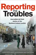 Hlásenie problémov: Novinári rozprávajú svoje príbehy o konflikte v Severnom Írsku - Reporting the Troubles: Journalists Tell Their Stories of the Northern Ireland Conflict