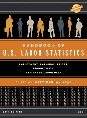 Príručka štatistiky práce USA 2021: Vydanie: 24. publikácia: Zamestnanosť, zárobky, ceny, produktivita a iné údaje o práci - Handbook of U.S. Labor Statistics 2021: Employment, Earnings, Prices, Productivity, and Other Labor Data, 24th Edition