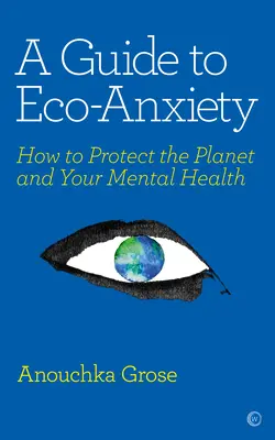Príručka o eko-úzkosti: Ako chrániť planétu a svoje duševné zdravie - A Guide to Eco-Anxiety: How to Protect the Planet and Your Mental Health
