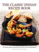 Klasická kniha indických receptov: 170 autentických regionálnych receptov zobrazených krok za krokom na 900 žiarivých fotografiách - The Classic Indian Recipe Book: 170 Authentic Regional Recipes Shown Step by Step in 900 Sizzling Photographs