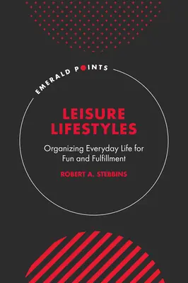 Voľnočasové životné štýly: Organizácia každodenného života pre zábavu a naplnenie - Leisure Lifestyles: Organizing Everyday Life for Fun and Fulfillment