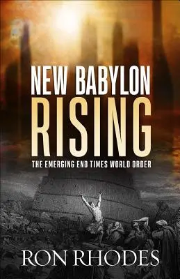 Nový Babylon povstáva: Svetový poriadok, ktorý sa objavuje na konci čias - New Babylon Rising: The Emerging End Times World Order