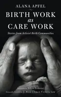 Pôrodná práca ako opatrovateľská práca: Príbehy z pôrodných komunít aktivistov - Birth Work as Care Work: Stories from Activist Birth Communities