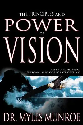 Princípy a sila vízie: Kľúč k dosiahnutiu osobného a firemného cieľa - The Principles and Power of Vision: Keys to Achieving Personal and Corporate Destiny