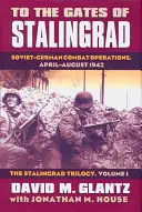 K bránam Stalingradu: Stalingradská trilógia, I. diel: Sovietsko-nemecké bojové operácie, apríl - august 1942 - To the Gates of Stalingrad: Soviet-German Combat Operations, April-August 1942?the Stalingrad Trilogy, Volume I