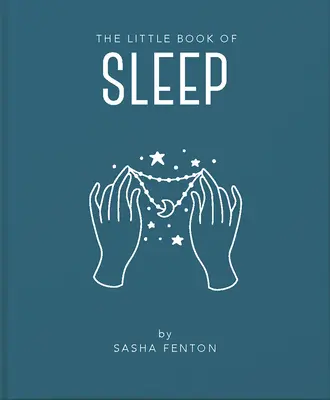 Malá kniha o spánku: Všetky informácie, ktoré potrebujete na skvalitnenie svojho života vďaka dobrému spánku - The Little Book of Sleep: All the Information You Need to Enhance Your Life with a Good Night's Sleep
