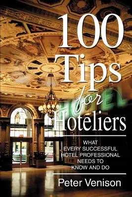 100 tipov pre hotelierov: Čo potrebuje vedieť a robiť každý úspešný hotelier - 100 Tips for Hoteliers: What Every Successful Hotel Professional Needs to Know and Do