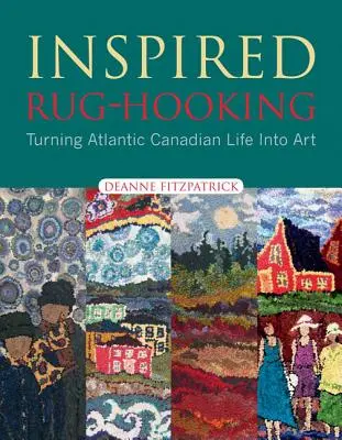 Inšpirované háčkovanie kobercov: Premena života v Kanade na umenie - Inspired Rug-Hooking: Turning Atlantic Canadian Life Into Art