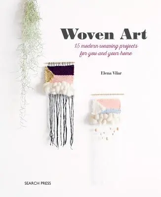 Tkané umenie: 15 moderných projektov tkania pre vás a váš domov - The Woven Art: 15 Modern Weaving Projects for You and Your Home