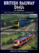 Britské železničné DMU vo farbe pre modelárov a historikov - British Railway DMU's in Colour for the Modeller and Historian