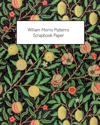 William Morris Patterns Scrapbook Paper (papier na albumy): 20 listov: Jednostranný papier na denníky, scrapbooky a dekupáž - William Morris Patterns Scrapbook Paper: 20 Sheets: One-Sided Paper For Junk Journals, Scrapbooks and Decoupage