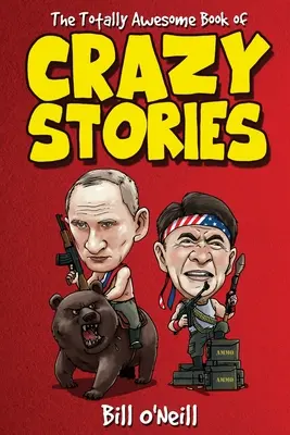 Úplne úžasná kniha bláznivých príbehov: Šialené, ale pravdivé príbehy, ktoré sa skutočne stali! - The Totally Awesome Book of Crazy Stories: Crazy But True Stories That Actually Happened!