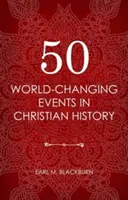 50 udalostí, ktoré zmenili svet v kresťanských dejinách - 50 World Changing Events in Christian History