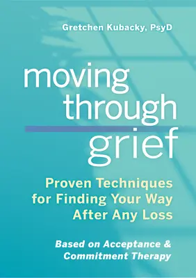 Moving Through Grief (Prechádzanie cez smútok): Osvedčené techniky na nájdenie cesty po akejkoľvek strate - Moving Through Grief: Proven Techniques for Finding Your Way After Any Loss