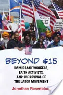 Beyond $15: Immigrant Workers, Faith Activists, and the Revival of the Labor Movement (Za 15 dolárov: Imigrantskí robotníci, aktivisti viery a obroda robotníckeho hnutia) - Beyond $15: Immigrant Workers, Faith Activists, and the Revival of the Labor Movement