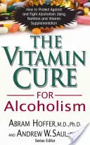 Vitamínová liečba alkoholizmu: Ortomolekulárna liečba závislostí - The Vitamin Cure for Alcoholism: Orthomolecular Treatment of Addictions