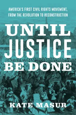 Kým nebude spravodlivosti učinené zadosť: Prvé americké hnutie za občianske práva od revolúcie po rekonštrukciu - Until Justice Be Done: America's First Civil Rights Movement, from the Revolution to Reconstruction
