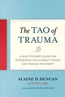 Tao traumy: Príručka pre praktikov na integráciu teórie piatich prvkov a liečby traumy - The Tao of Trauma: A Practitioner's Guide for Integrating Five Element Theory and Trauma Treatment