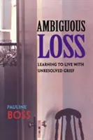 Dvojznačná strata: Učiť sa žiť s nevyriešeným smútkom - Ambiguous Loss: Learning to Live with Unresolved Grief