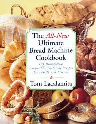 Úplne nová kuchárska kniha Ultimate Bread Machine Cookbook: Vydarená kniha chlebového chlebíka: 101 úplne nových, neskutočných a spoľahlivých receptov pre rodinu a priateľov - The All-New Ultimate Bread Machine Cookbook: 101 Brand-New, Irrestible Foolproof Recipes for Family and Friends