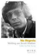 Bez ľútosti - Spisy o Scottovi Walkerovi - No Regrets - Writings on Scott Walker