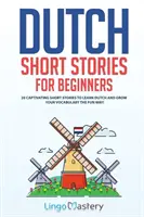 Holandské poviedky pre začiatočníkov: 20 pútavých poviedok na výučbu holandčiny a rozšírenie slovnej zásoby zábavnou formou! - Dutch Short Stories for Beginners: 20 Captivating Short Stories to Learn Dutch & Grow Your Vocabulary the Fun Way!