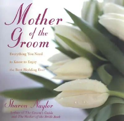 Matka ženícha: Všetko, čo potrebujete vedieť, aby ste si užili tú najlepšiu svadbu na svete - The Mother of the Groom: Everything You Need to Know to Enjoy the Best Wedding Ever