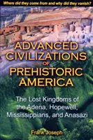 Vyspelé civilizácie prehistorickej Ameriky: Stratené kráľovstvá Adenov, Hopewellov, Mississippijcov a Anasaziov - Advanced Civilizations of Prehistoric America: The Lost Kingdoms of the Adena, Hopewell, Mississippians, and Anasazi
