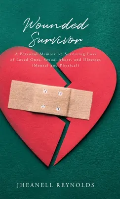 Zranený preživší: Osobné memoáre o prežití straty blízkych, sexuálneho zneužívania a chorôb (duševných a fyzických) - Wounded Survivor: A Personal Memoir on Surviving Loss of Loved Ones, Sexual Abuse, and Illnesses (Mental and Physical)