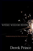 Kde sa začína múdrosť: Pochopenie bázne pred Pánom - Where Wisdom Begins: Understanding the Fear of the Lord
