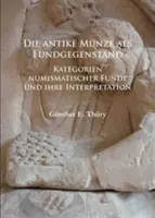 Die Antike Munze ALS Fundgegenstand: Kategórie numizmatických fondov a ich interpretácia - Die Antike Munze ALS Fundgegenstand: Kategorien Numismatischer Funde Und Ihre Interpretation