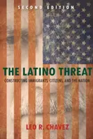 Latinskoamerická hrozba: Konštrukcia prisťahovalcov, občanov a národa - The Latino Threat: Constructing Immigrants, Citizens, and the Nation
