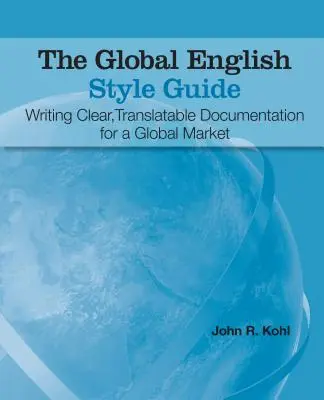Globálna príručka anglického štýlu: Príručka anglického štýlu: Jasné písanie prekladateľnej dokumentácie pre globálny trh - The Global English Style Guide: Writing Clear, Translatable Documentation for a Global Market